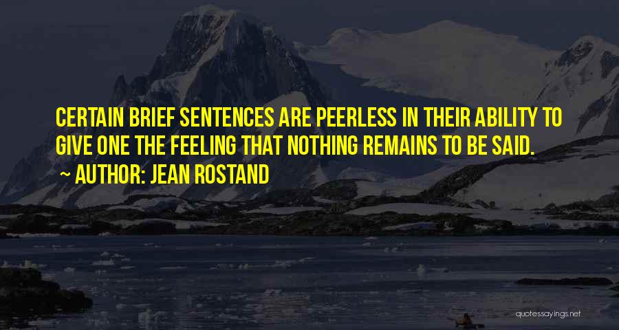Jean Rostand Quotes: Certain Brief Sentences Are Peerless In Their Ability To Give One The Feeling That Nothing Remains To Be Said.