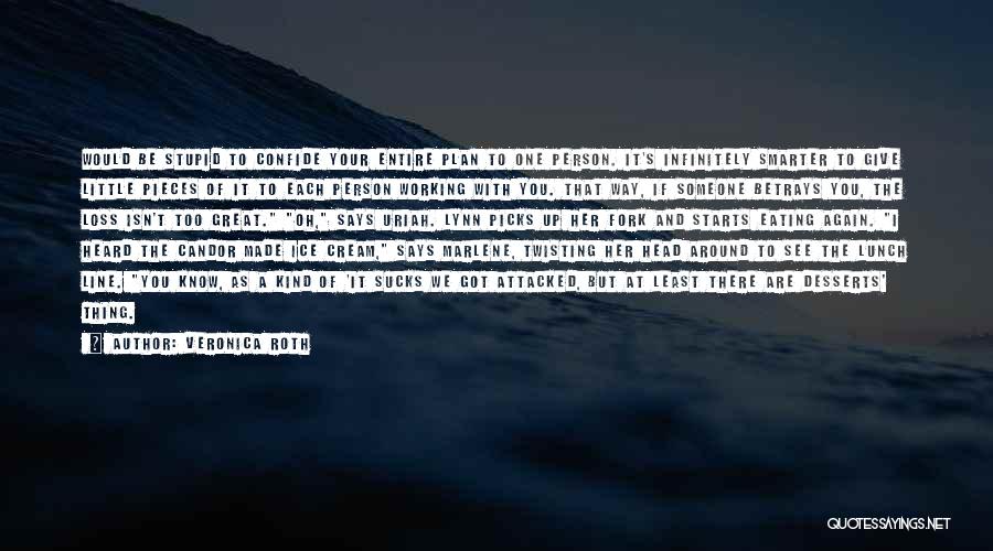 Veronica Roth Quotes: Would Be Stupid To Confide Your Entire Plan To One Person. It's Infinitely Smarter To Give Little Pieces Of It