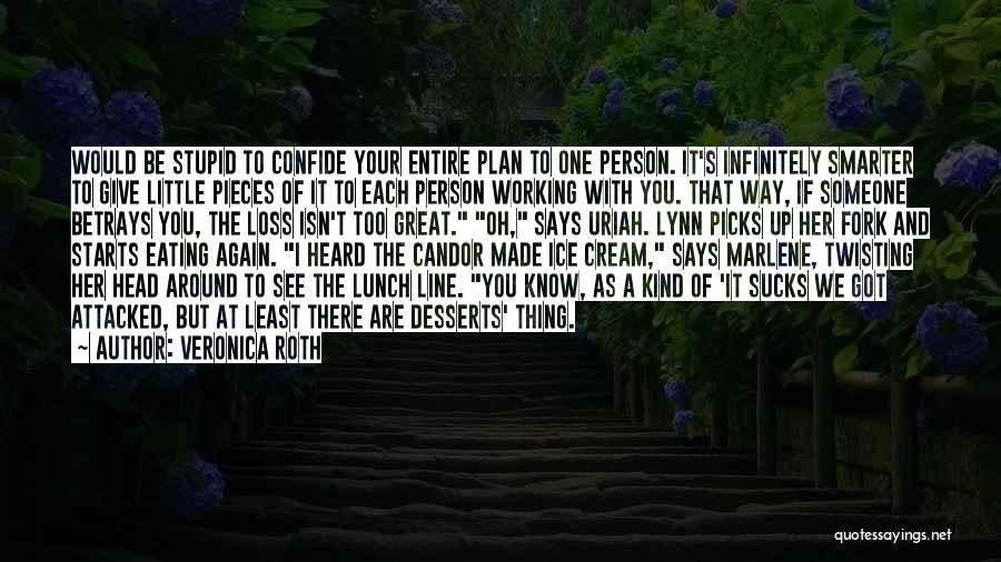 Veronica Roth Quotes: Would Be Stupid To Confide Your Entire Plan To One Person. It's Infinitely Smarter To Give Little Pieces Of It