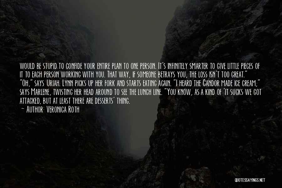 Veronica Roth Quotes: Would Be Stupid To Confide Your Entire Plan To One Person. It's Infinitely Smarter To Give Little Pieces Of It