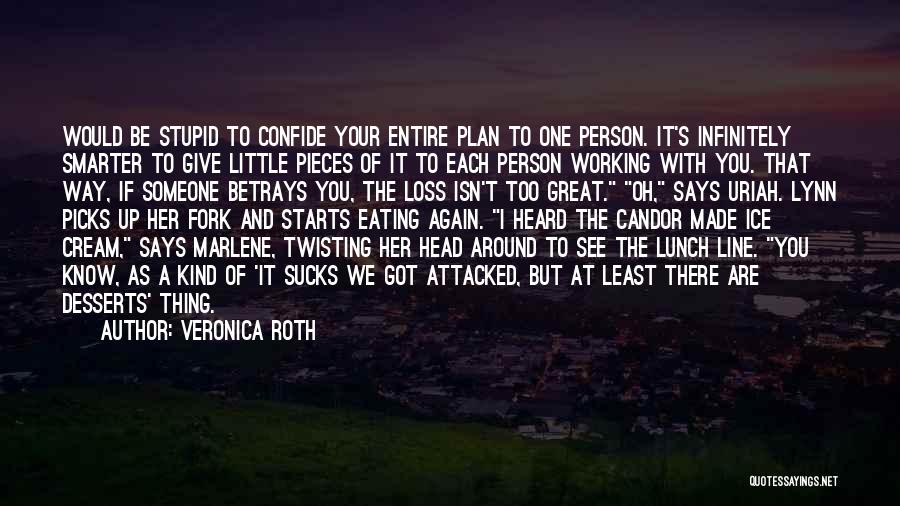 Veronica Roth Quotes: Would Be Stupid To Confide Your Entire Plan To One Person. It's Infinitely Smarter To Give Little Pieces Of It