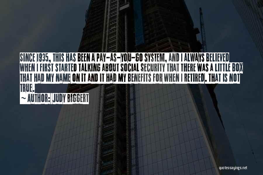 Judy Biggert Quotes: Since 1935, This Has Been A Pay-as-you-go System, And I Always Believed When I First Started Talking About Social Security