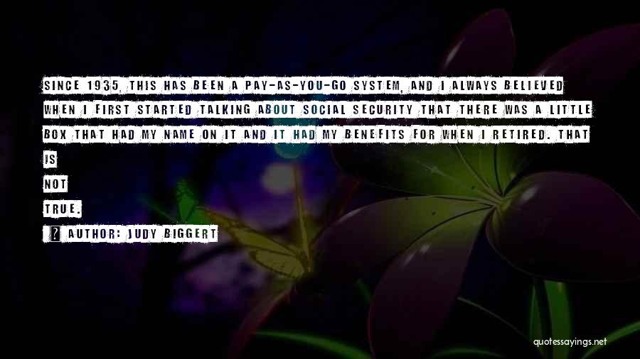 Judy Biggert Quotes: Since 1935, This Has Been A Pay-as-you-go System, And I Always Believed When I First Started Talking About Social Security