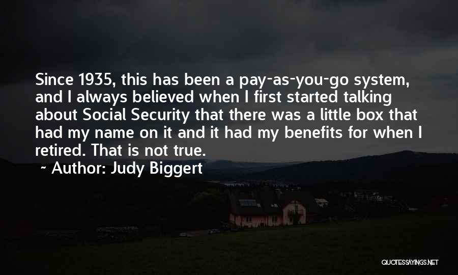 Judy Biggert Quotes: Since 1935, This Has Been A Pay-as-you-go System, And I Always Believed When I First Started Talking About Social Security