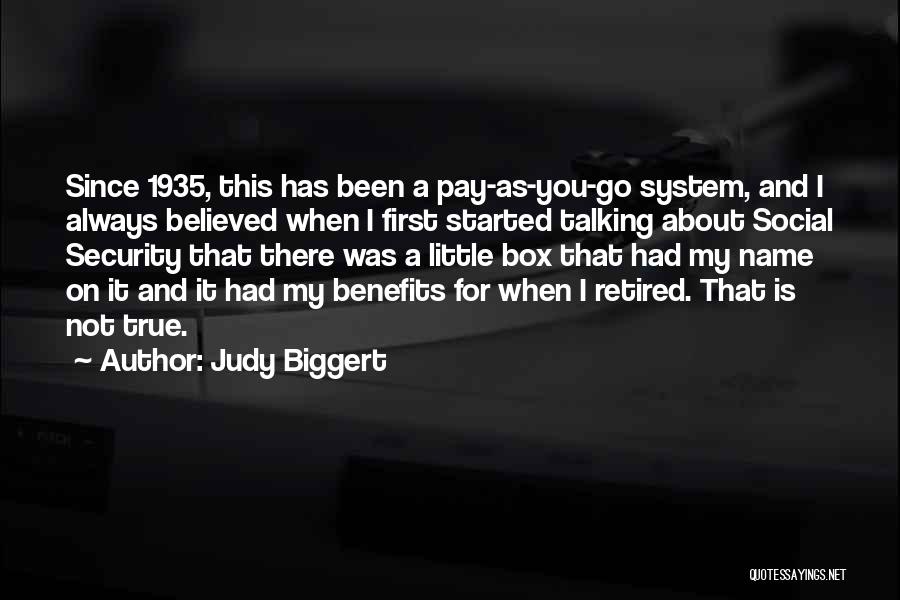 Judy Biggert Quotes: Since 1935, This Has Been A Pay-as-you-go System, And I Always Believed When I First Started Talking About Social Security
