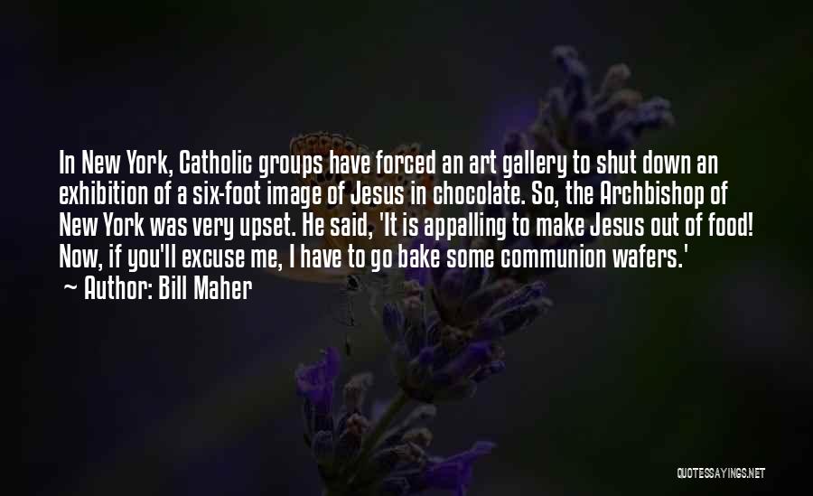 Bill Maher Quotes: In New York, Catholic Groups Have Forced An Art Gallery To Shut Down An Exhibition Of A Six-foot Image Of