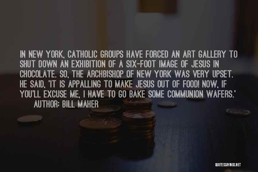 Bill Maher Quotes: In New York, Catholic Groups Have Forced An Art Gallery To Shut Down An Exhibition Of A Six-foot Image Of