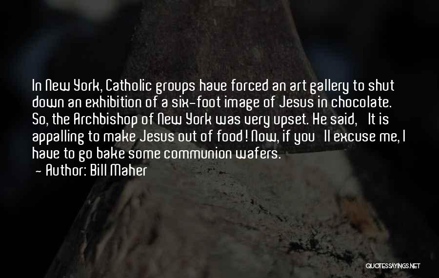 Bill Maher Quotes: In New York, Catholic Groups Have Forced An Art Gallery To Shut Down An Exhibition Of A Six-foot Image Of