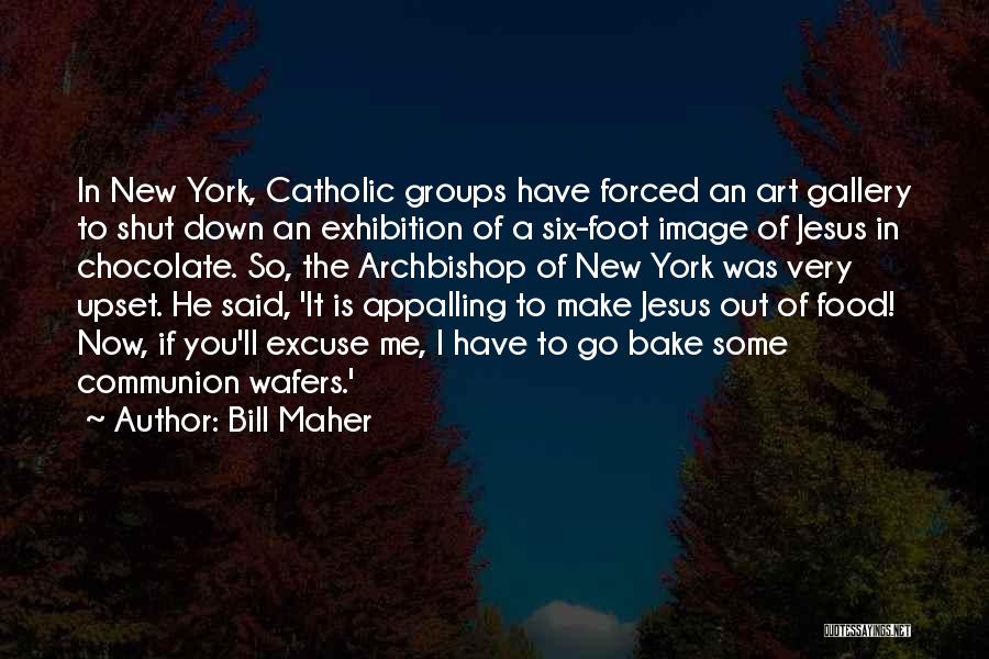 Bill Maher Quotes: In New York, Catholic Groups Have Forced An Art Gallery To Shut Down An Exhibition Of A Six-foot Image Of