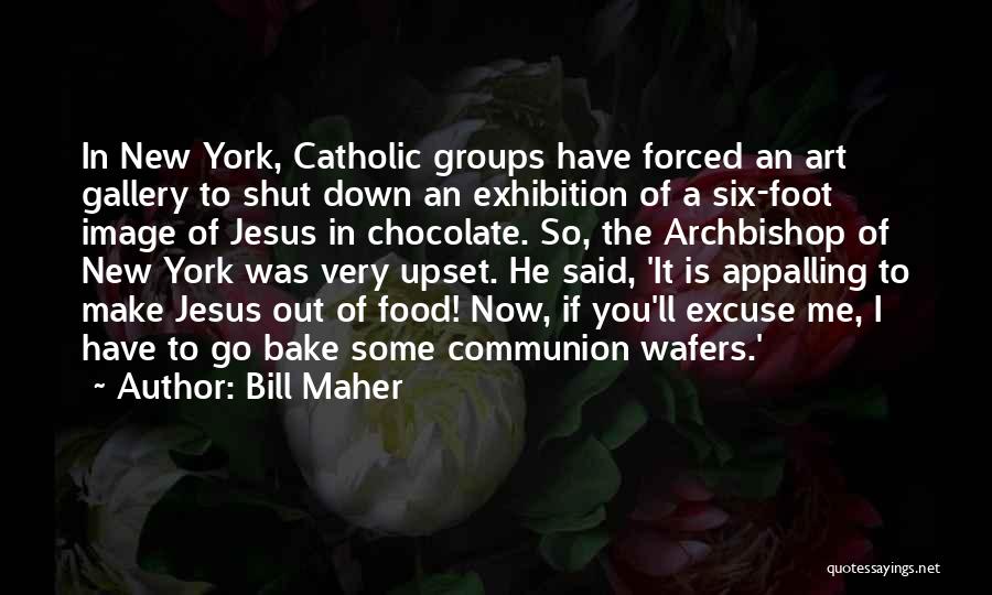 Bill Maher Quotes: In New York, Catholic Groups Have Forced An Art Gallery To Shut Down An Exhibition Of A Six-foot Image Of