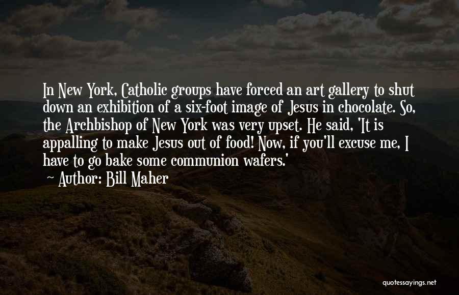 Bill Maher Quotes: In New York, Catholic Groups Have Forced An Art Gallery To Shut Down An Exhibition Of A Six-foot Image Of