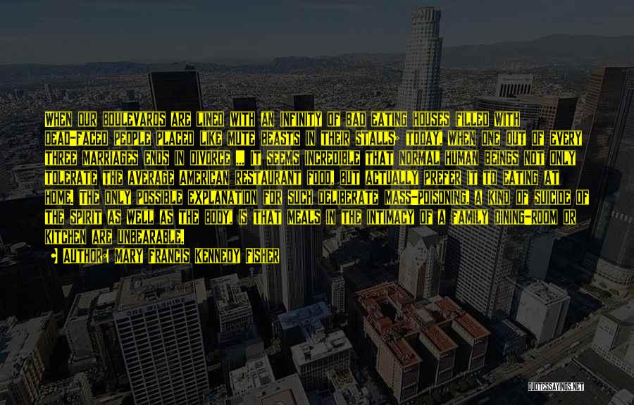 Mary Francis Kennedy Fisher Quotes: When Our Boulevards Are Lined With An Infinity Of Bad Eating Houses Filled With Dead-faced People Placed Like Mute Beasts