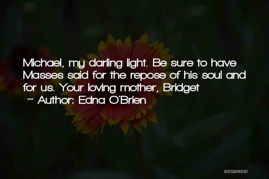 Edna O'Brien Quotes: Michael, My Darling Light. Be Sure To Have Masses Said For The Repose Of His Soul And For Us. Your