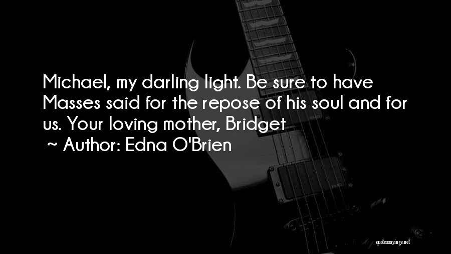 Edna O'Brien Quotes: Michael, My Darling Light. Be Sure To Have Masses Said For The Repose Of His Soul And For Us. Your