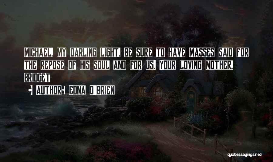 Edna O'Brien Quotes: Michael, My Darling Light. Be Sure To Have Masses Said For The Repose Of His Soul And For Us. Your