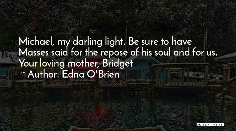 Edna O'Brien Quotes: Michael, My Darling Light. Be Sure To Have Masses Said For The Repose Of His Soul And For Us. Your