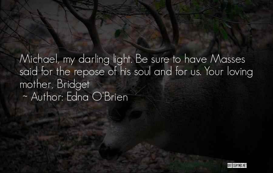 Edna O'Brien Quotes: Michael, My Darling Light. Be Sure To Have Masses Said For The Repose Of His Soul And For Us. Your