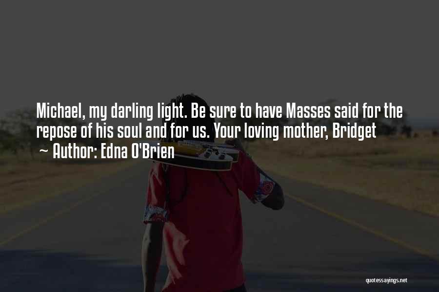 Edna O'Brien Quotes: Michael, My Darling Light. Be Sure To Have Masses Said For The Repose Of His Soul And For Us. Your