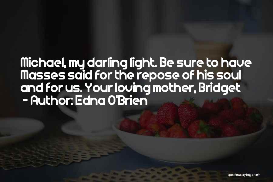 Edna O'Brien Quotes: Michael, My Darling Light. Be Sure To Have Masses Said For The Repose Of His Soul And For Us. Your