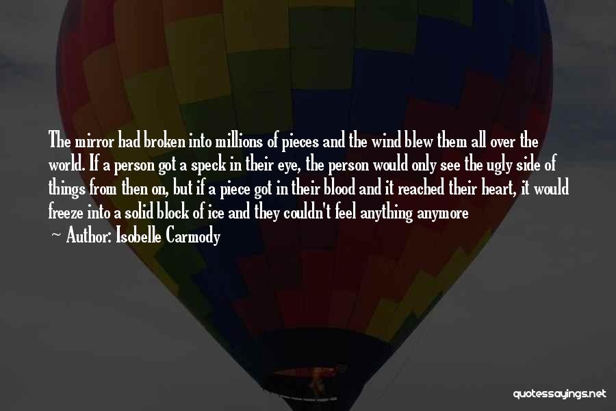 Isobelle Carmody Quotes: The Mirror Had Broken Into Millions Of Pieces And The Wind Blew Them All Over The World. If A Person