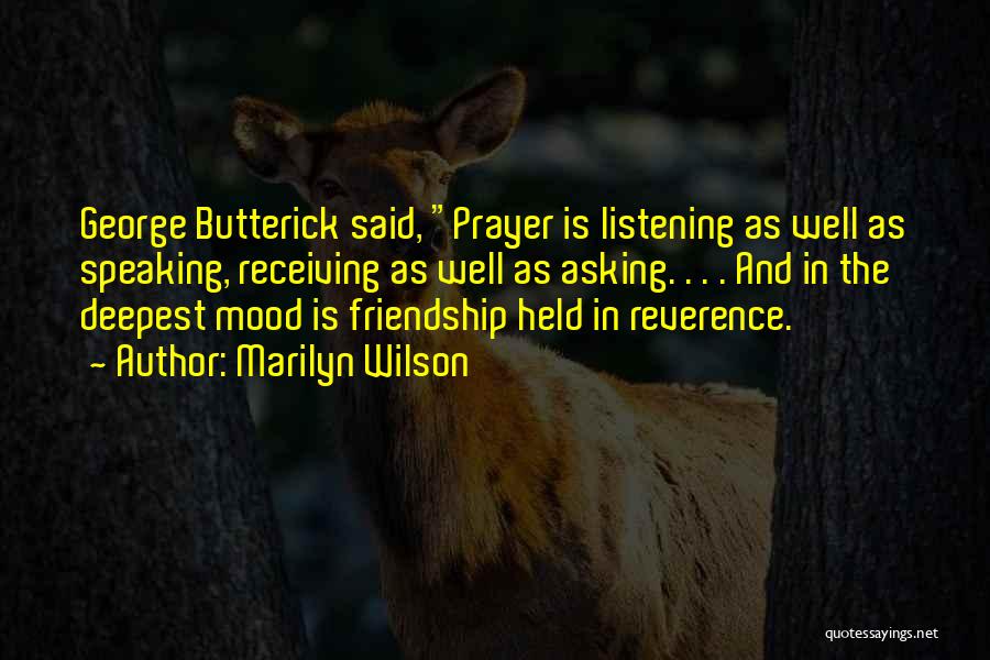 Marilyn Wilson Quotes: George Butterick Said, Prayer Is Listening As Well As Speaking, Receiving As Well As Asking. . . . And In