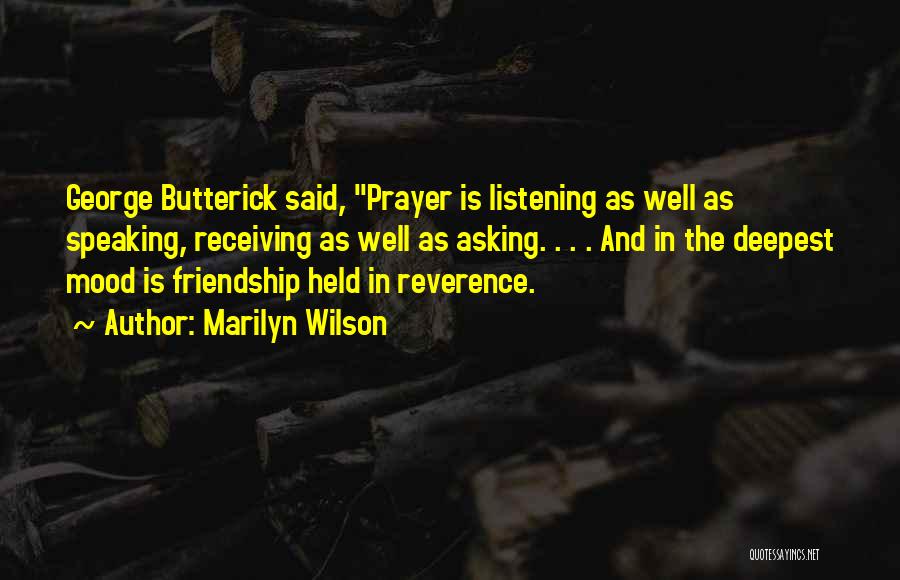 Marilyn Wilson Quotes: George Butterick Said, Prayer Is Listening As Well As Speaking, Receiving As Well As Asking. . . . And In