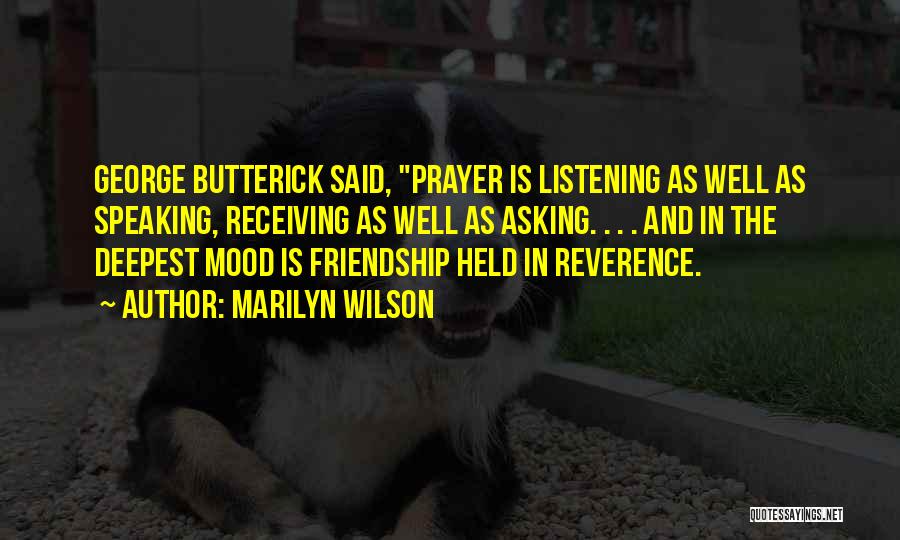 Marilyn Wilson Quotes: George Butterick Said, Prayer Is Listening As Well As Speaking, Receiving As Well As Asking. . . . And In