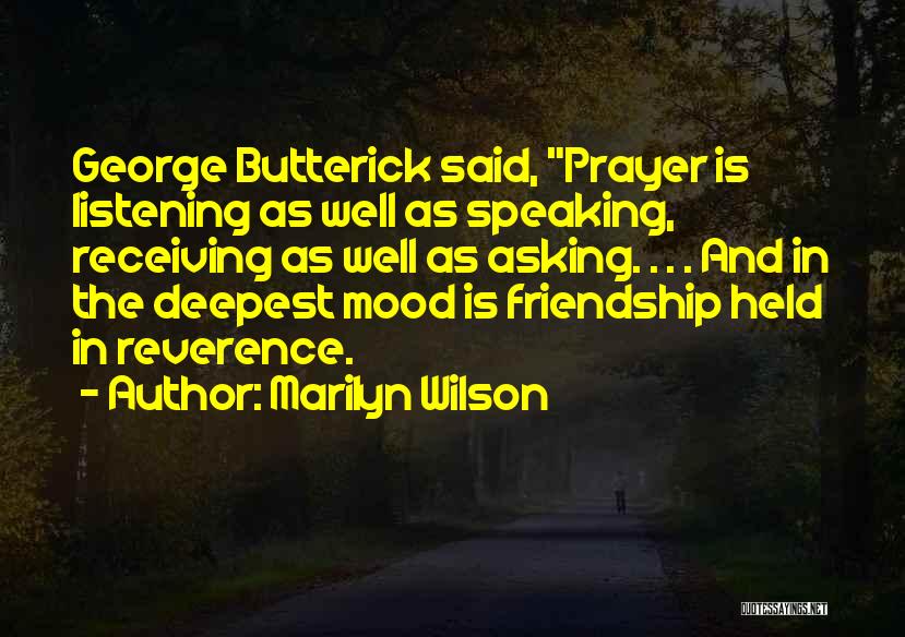 Marilyn Wilson Quotes: George Butterick Said, Prayer Is Listening As Well As Speaking, Receiving As Well As Asking. . . . And In