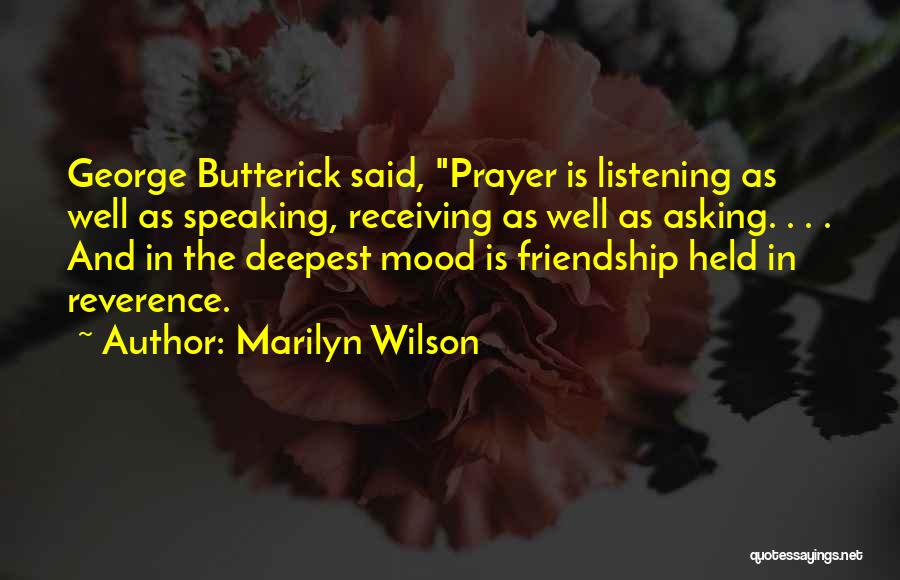 Marilyn Wilson Quotes: George Butterick Said, Prayer Is Listening As Well As Speaking, Receiving As Well As Asking. . . . And In