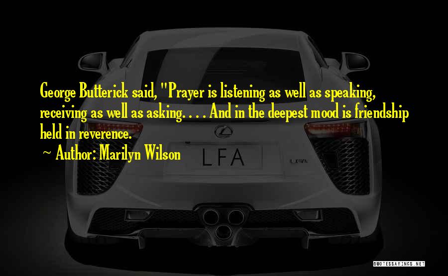 Marilyn Wilson Quotes: George Butterick Said, Prayer Is Listening As Well As Speaking, Receiving As Well As Asking. . . . And In