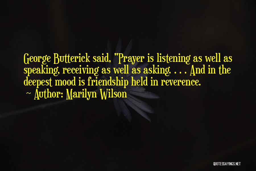 Marilyn Wilson Quotes: George Butterick Said, Prayer Is Listening As Well As Speaking, Receiving As Well As Asking. . . . And In