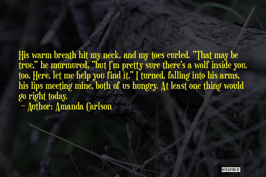 Amanda Carlson Quotes: His Warm Breath Hit My Neck, And My Toes Curled. That May Be True, He Murmured, But I'm Pretty Sure