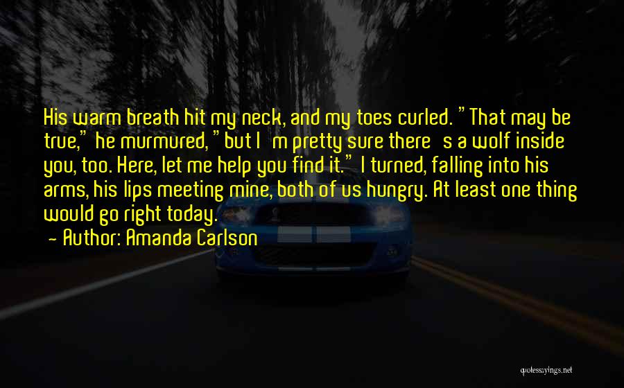 Amanda Carlson Quotes: His Warm Breath Hit My Neck, And My Toes Curled. That May Be True, He Murmured, But I'm Pretty Sure