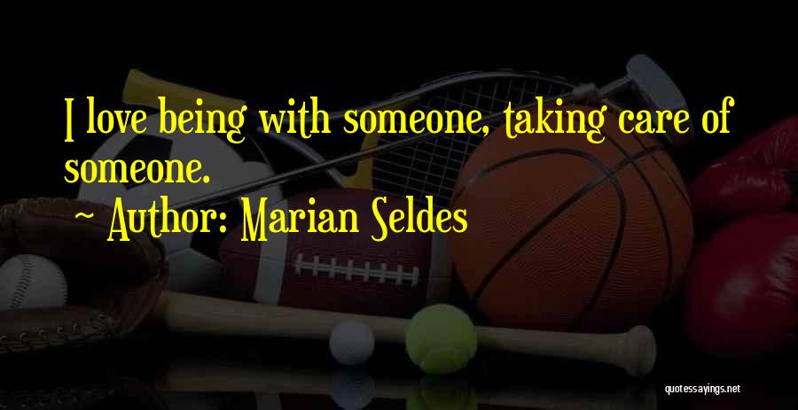 Marian Seldes Quotes: I Love Being With Someone, Taking Care Of Someone.