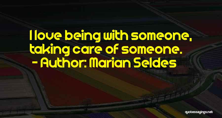 Marian Seldes Quotes: I Love Being With Someone, Taking Care Of Someone.