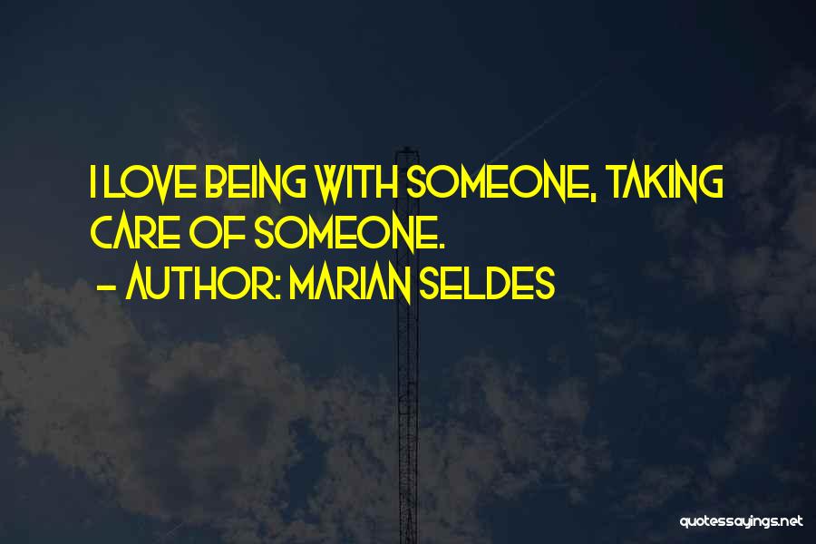 Marian Seldes Quotes: I Love Being With Someone, Taking Care Of Someone.