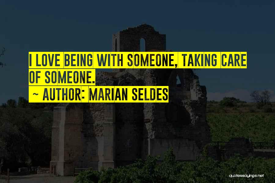 Marian Seldes Quotes: I Love Being With Someone, Taking Care Of Someone.