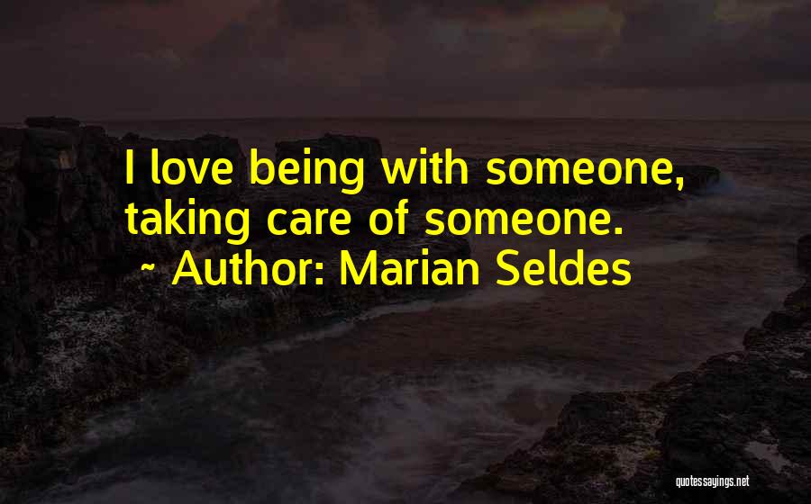 Marian Seldes Quotes: I Love Being With Someone, Taking Care Of Someone.