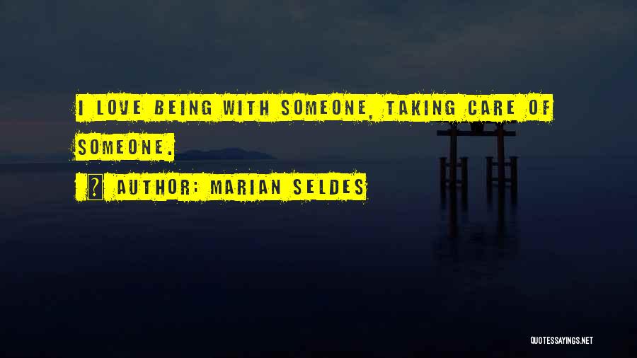 Marian Seldes Quotes: I Love Being With Someone, Taking Care Of Someone.