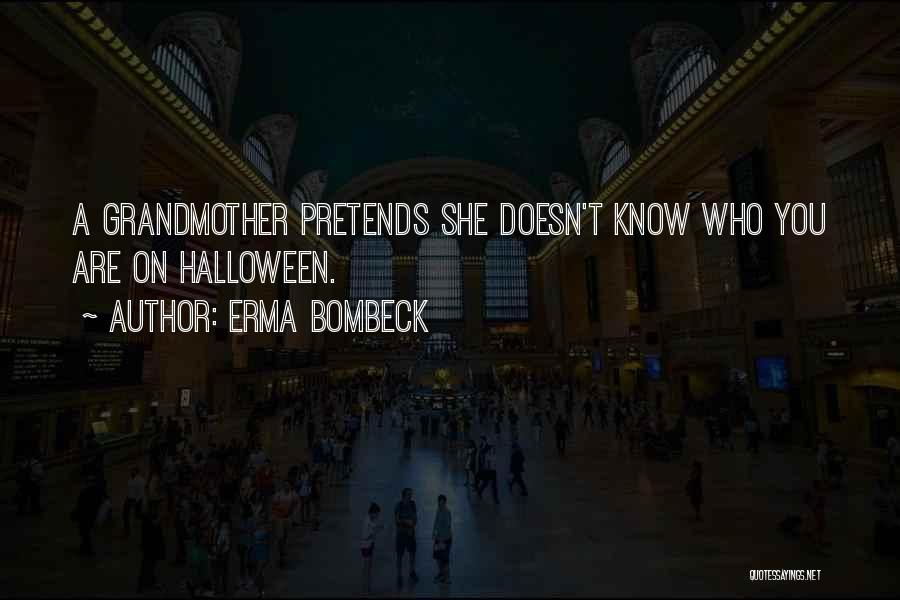 Erma Bombeck Quotes: A Grandmother Pretends She Doesn't Know Who You Are On Halloween.