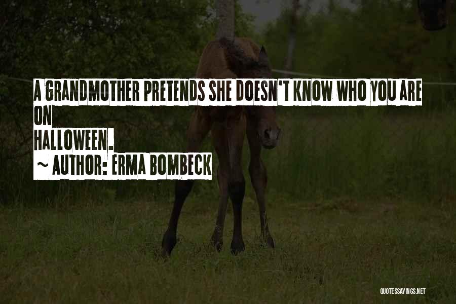 Erma Bombeck Quotes: A Grandmother Pretends She Doesn't Know Who You Are On Halloween.