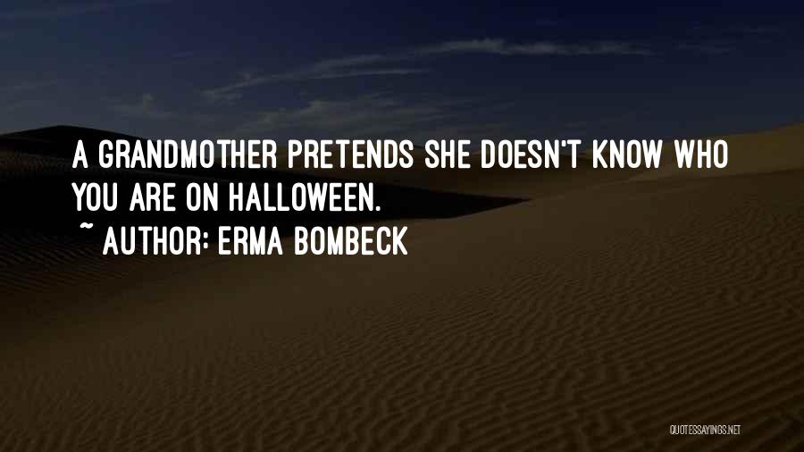 Erma Bombeck Quotes: A Grandmother Pretends She Doesn't Know Who You Are On Halloween.