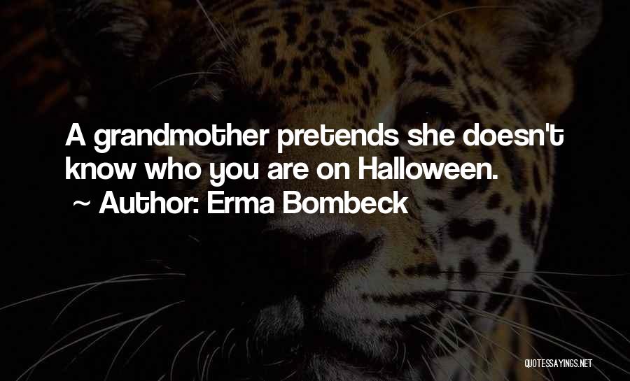Erma Bombeck Quotes: A Grandmother Pretends She Doesn't Know Who You Are On Halloween.