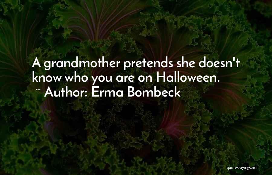 Erma Bombeck Quotes: A Grandmother Pretends She Doesn't Know Who You Are On Halloween.