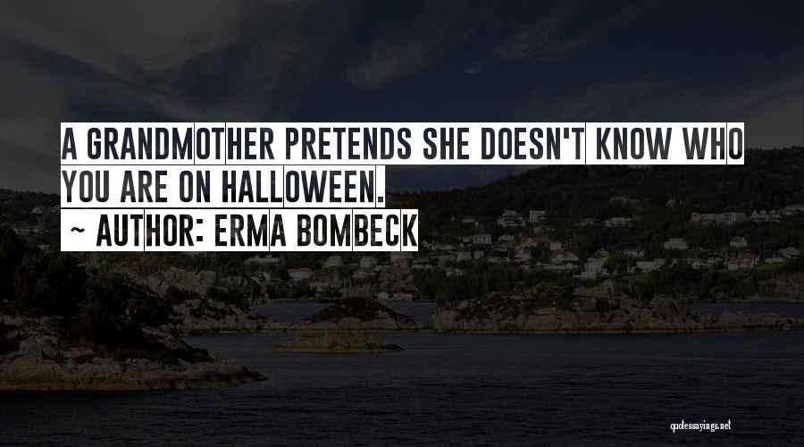 Erma Bombeck Quotes: A Grandmother Pretends She Doesn't Know Who You Are On Halloween.