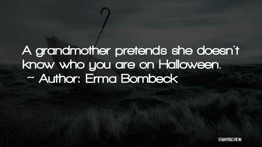 Erma Bombeck Quotes: A Grandmother Pretends She Doesn't Know Who You Are On Halloween.