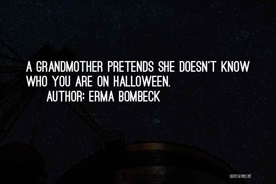 Erma Bombeck Quotes: A Grandmother Pretends She Doesn't Know Who You Are On Halloween.