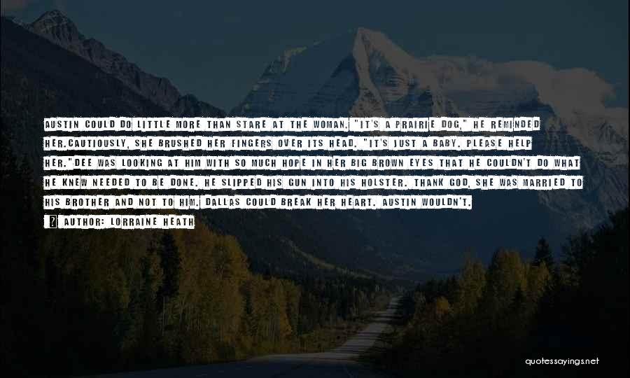 Lorraine Heath Quotes: Austin Could Do Little More Than Stare At The Woman. It's A Prairie Dog, He Reminded Her.cautiously, She Brushed Her