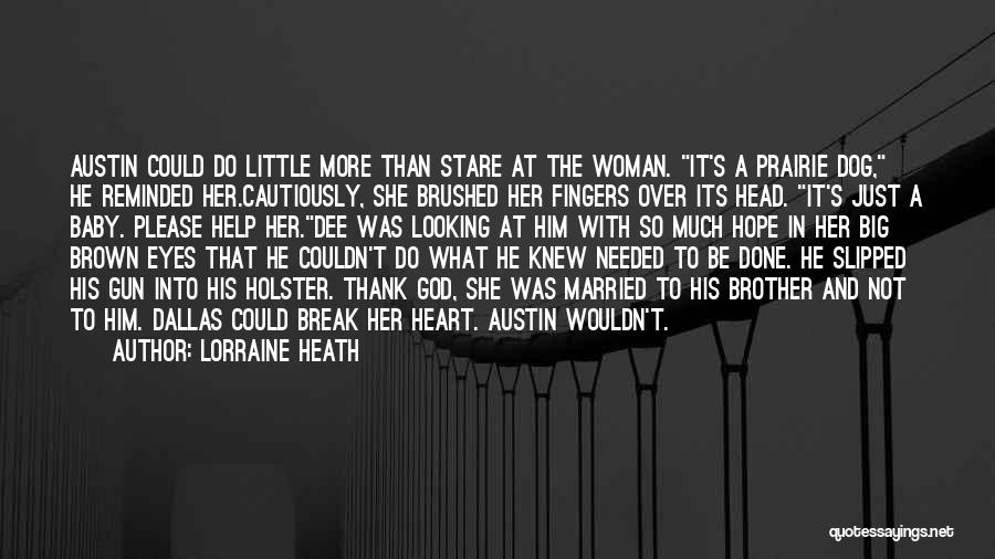 Lorraine Heath Quotes: Austin Could Do Little More Than Stare At The Woman. It's A Prairie Dog, He Reminded Her.cautiously, She Brushed Her