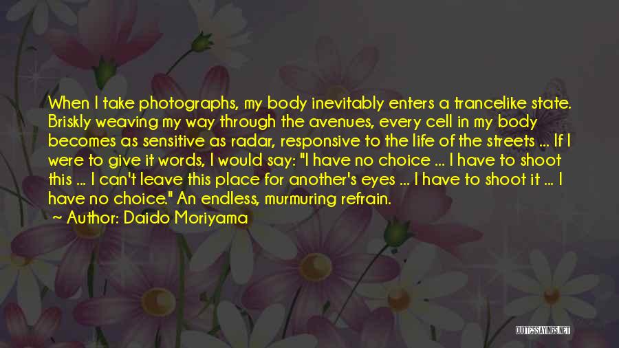 Daido Moriyama Quotes: When I Take Photographs, My Body Inevitably Enters A Trancelike State. Briskly Weaving My Way Through The Avenues, Every Cell